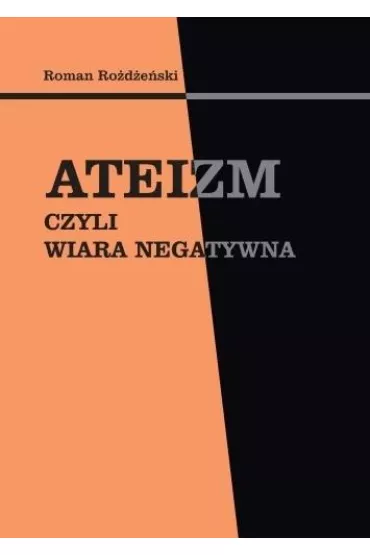 Ateizm, czyli wiara negatywna - Roman Ro�d�e�ski