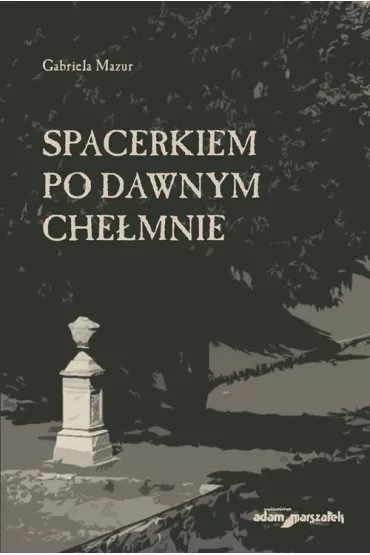Spacerkiem po dawnym Che�mnie - Gabriela Mazur