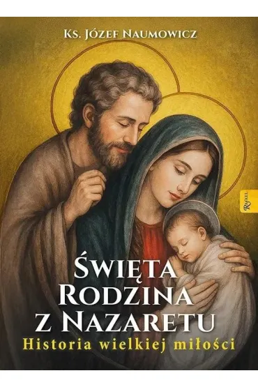 �wi�ta Rodzina z Nazaretu. Historia pi�knej mi�o�ci - J�zef Naumowicz