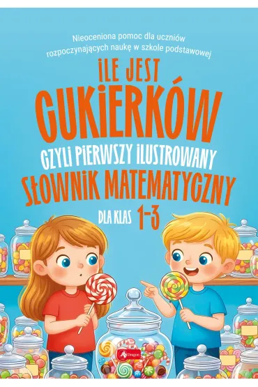 Ile jest cukierk�w, czyli pierwszy ilustrowany s�ownik matematyczny dla dzieci