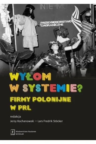 Wy�om w systemie? Firmy polonijne w PRL - Jerzy Kochanowski, Lars Fredrik Stocker red