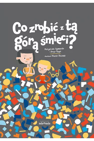 Co zrobi� z t� g�r� �mieci - Artur Rogo�, Ma�gorzata  Ogonowska