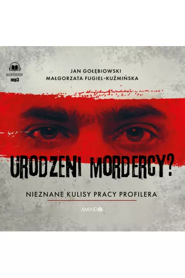 Audiobook Urodzeni mordercy? Nieznane kulisy pracy profilera CD - Ma�gorzata Fugiel-Ku�mi�ska, Jan Go��biowski