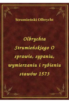 eBook Olbrychta Strumieskiego O sprawie, sypaniu, wymierzaniu i rybieniu staww 1573 epub