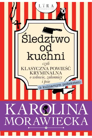 �ledztwo od kuchni czyli klasyczna powie�� kryminalna o wdowie, zakonnicy i psie (z kulinarnym podtekstem) - Karolina  Morawiecka
