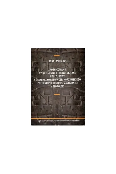 Zr�nicowanie typologiczno-chronologiczne i kulturowe ceramiki z okresu wczesnorzymskiego z terenu pd�-zach ma�opolski - Anna  Lasota-Ku�