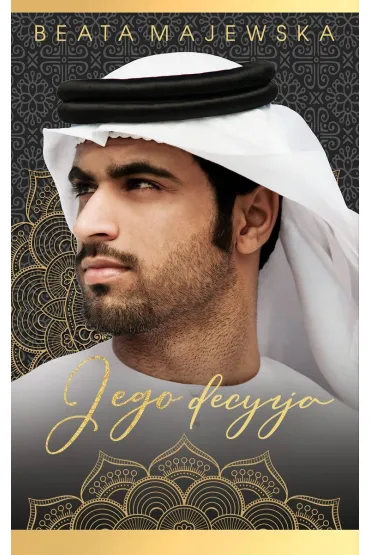 Jego decyzja. Seria arabska. Tom 6 - Beata Majewska