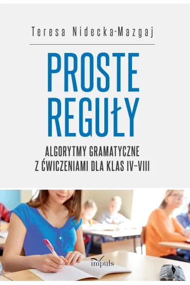 Proste regu�y Algorytmy gramatyczne z �wiczeniami dla klas IV&ndash;VIII - Teresa  Nidecka-Mazgaj