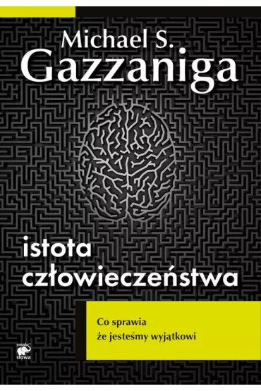 Istota cz�owiecze�stwa. Co sprawia, �e jeste�my wyj�tkowi - Michael S. Gazzaniga