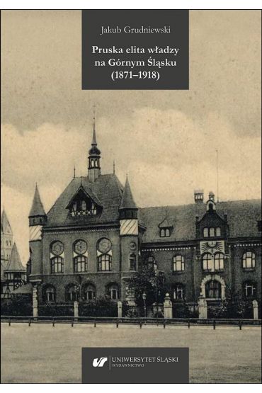 Pruska elita władzy na Górnym Śląsku (1871-1918)