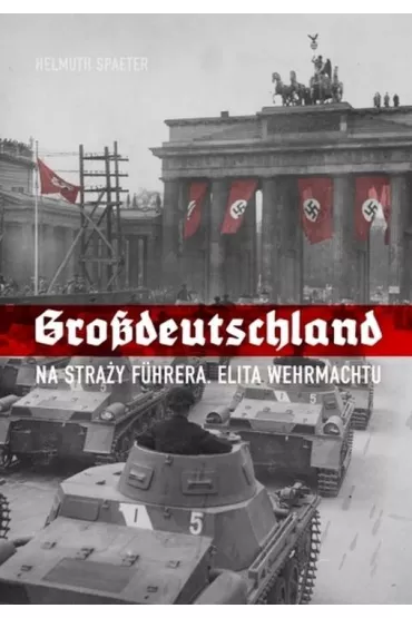 Grossdeutschland. Na stra�y Fuhrera - Helmuth Spaeter