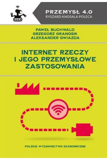 Internet Rzeczy i jego przemys�owe zastosowania - Aleksander Gwiazda, Pawe� Buchwald, Grzegorz Granosik