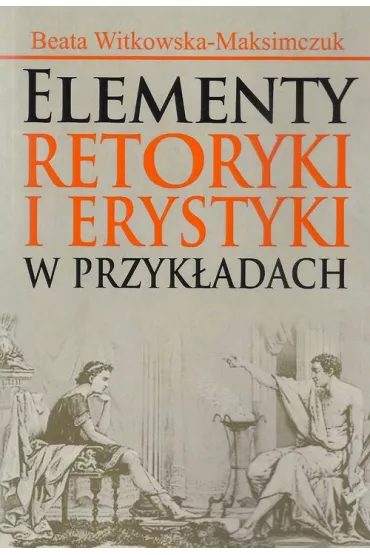 Elementy retoryki i erystyki w przyk�adach - Beata Witkowska-Maksimczuk