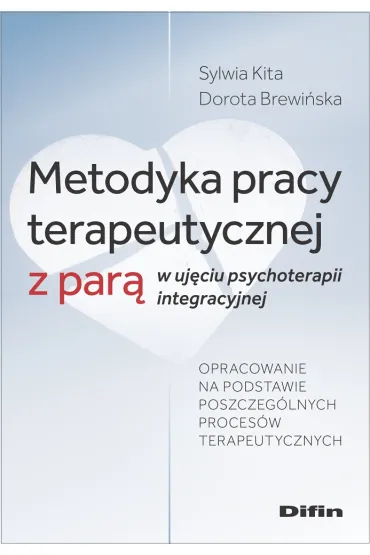 Metodyka pracy terapeutycznej z par� w uj�ciu psychoterapii integracyjnej - Sylwia  Kita, Dorota Brewi�ska