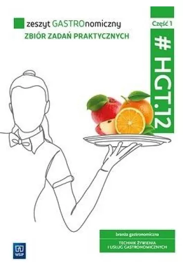 Zeszyt GASTROnomiczny. Zbi�r zada� praktycznych. Kwalifikacja HGT.12. Zeszyt �wicze� do zawodu technik �ywienia i us�ug gastronomicznych. Cz�� 1 - Joanna Duda, Sebastian Krzywda