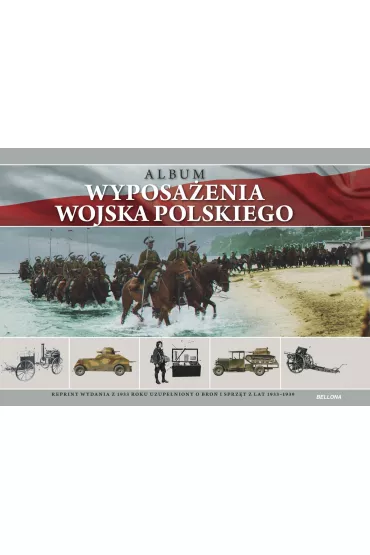 Album wyposa�enia Wojska Polskiego. Reprint wydania z 1933 roku uzupe�niony o bro� i sprz�t z lat 1933-1939