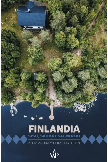 Finlandia. Sisu, sauna i salmiakki - Aleksandra  Michta-Juntunen