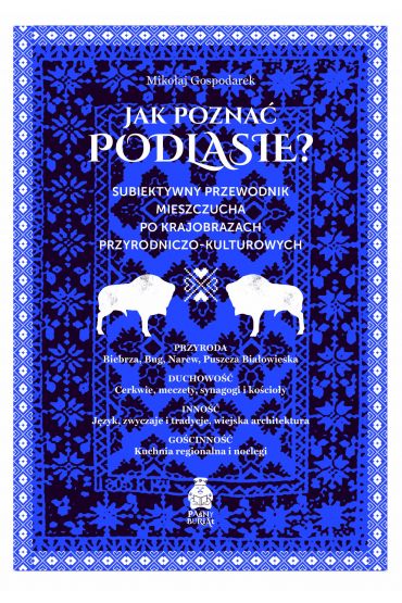 Jak poznać Podlasie? Subiektywny przewodnik mieszczucha po krajobrazach przyrodniczo-kulturowych