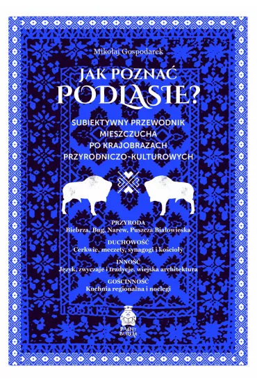 Jak pozna� Podlasie? Subiektywny przewodnik mieszczucha po krajobrazach przyrodniczo-kulturowych - Miko�aj Gospodarek