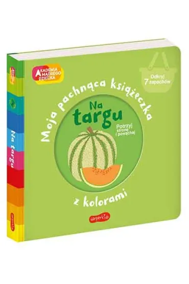 Na targu. Akademia M�drego Dziecka. Moja pachn�ca ksi��eczka z kolorami - Mr Iwi