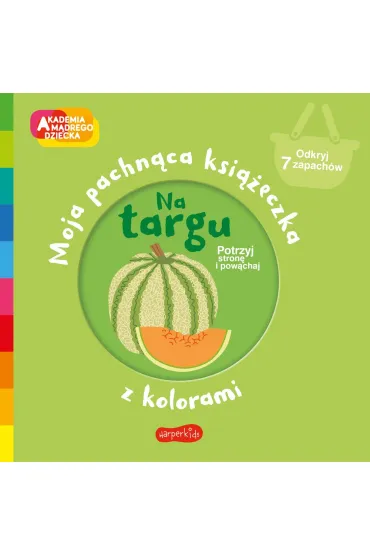 Na targu. Akademia M�drego Dziecka. Moja pachn�ca ksi��eczka z kolorami - Mr Iwi