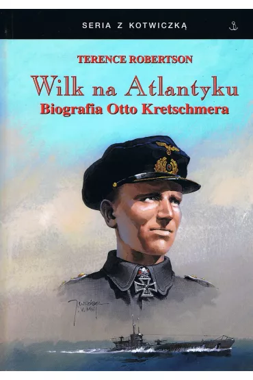 Wilk na Atlantyku Biografia Otto Kretschmera - Terence Robertson