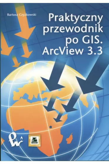 Praktyczny przewodnik po GIS.ArcView 3.3  +CD - Bartosz Czy�kowski