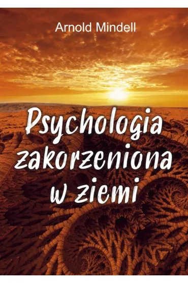 Psychologia zakorzeniona w ziemi - Arnold Mindell