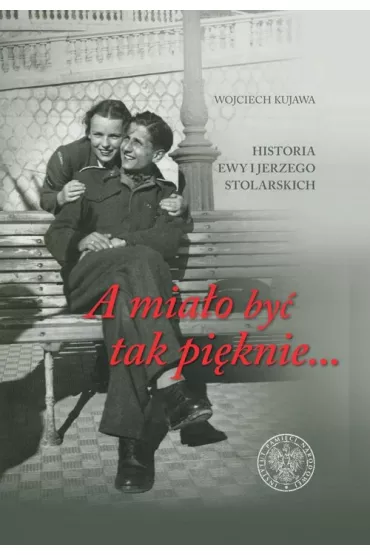 A mia�o by� tak pi�knie... Historia Ewy i Jerzego Stolarskich - Wojciech  Kujawa