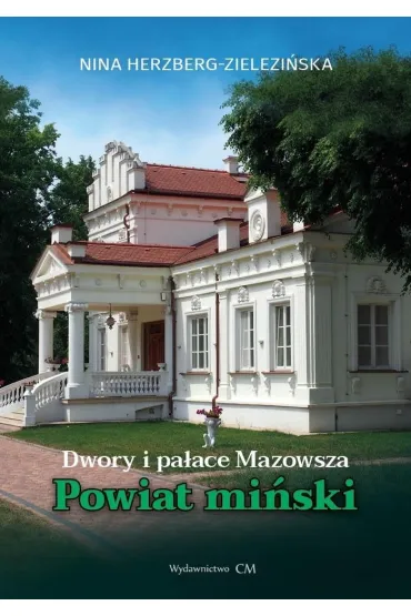 Dwory i pa�ace Mazowsza. Powiat mi�ski - Nina Herzberg-Zielezi�ska