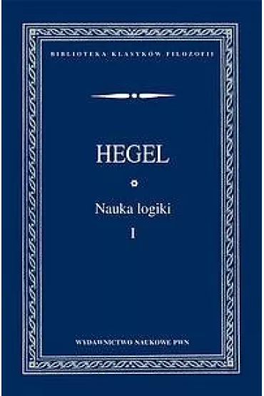 Nauka logiki T.1 - Georg Wilhelm Friedrich Hegel
