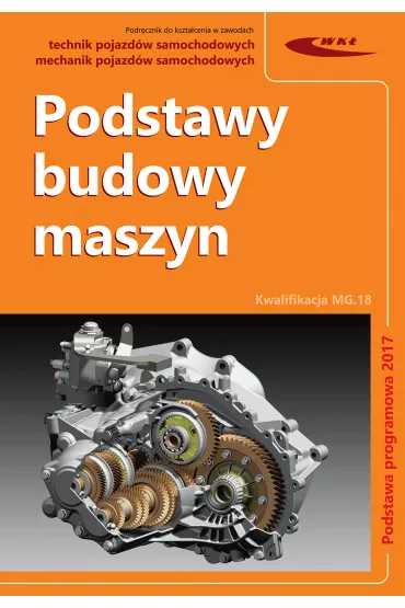 Podstawy budowy maszyn. Technik pojazd�w samochodowych. Kwalifikacja MG.18. Podstawa programowa 2017 - Piotr Bo�, S�awomir Sitarz