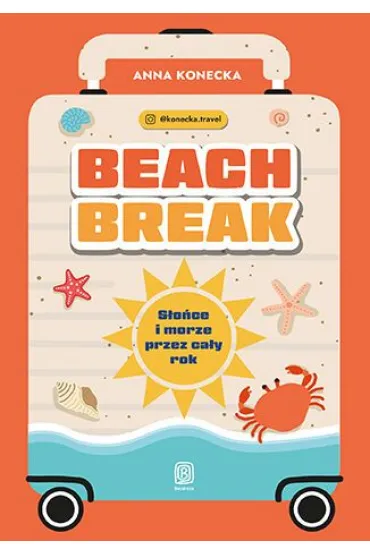 Beach Break. S�o�ce i morze przez ca�y rok - Anna  Konecka