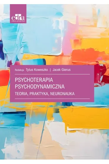 Psychoterapia psychodynamiczna. Teoria, praktyka, neuronauka - J Gierus, T Koweszko