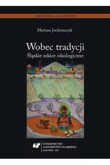 Wobec tradycji. �l�skie szkice oikologiczne - Mariusz Jochemczyk