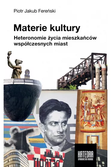 Materie kultury. Heteronomie �ycia mieszka�c�w wsp�czesnych miast - Piotr Jakub Fere�ski