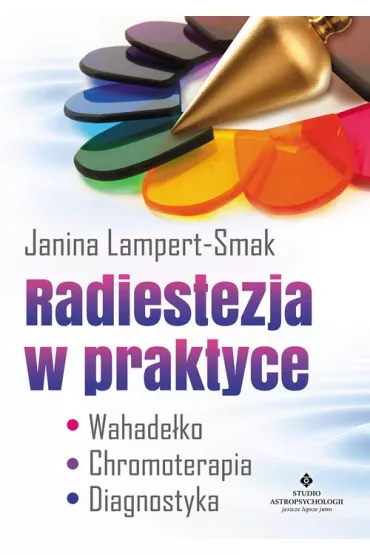 Radiestezja w praktyce. Wahade�ko, chromoterapia, diagnostyka - Janina Lampert-Smak