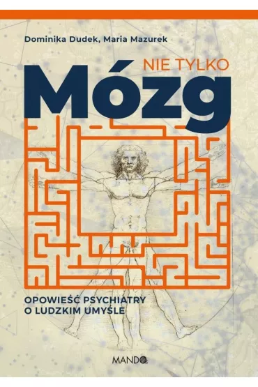 Nie tylko mzg. Opowie psychiatry o ludzkim umyle - Dominika Dudek, Maria Mazurek
