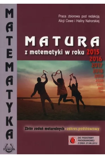 Matura z matematyki w roku 2015, 2016. Zbi�r zada� maturalnych. Zakres podstawowy - Halina Nahorska