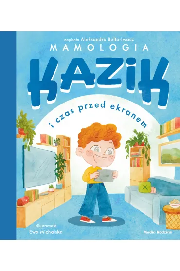 Kazik i czas przed ekranem - Ewa Michalska, Aleksandra  Belta-Iwacz