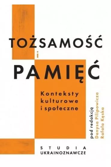 To�samo�� i pami��. Konteksty kulturowe i spo�eczne - Rafa� K�sek, Denys Pilipowicz