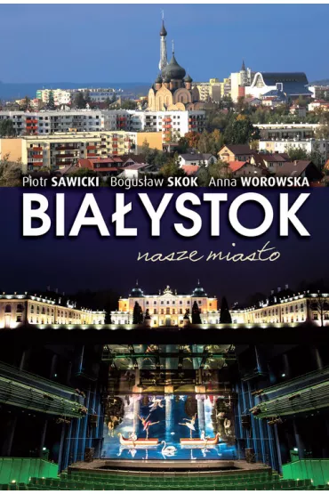Bia�ystok nasze miasto - Piotr Sawicki, Anna Worowska, Bogus�aw Skok