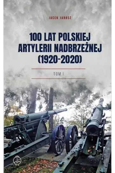 100 lat polskiej artylerii nadbrze�nej T.1 - Jacek  Jarosz