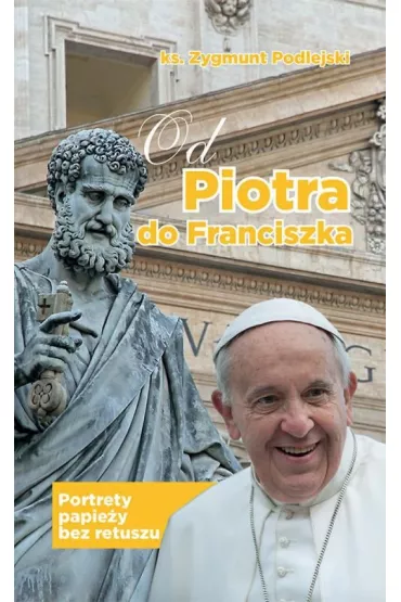 Od Piotra do Franciszka - Zygmunt Ks Podlejski