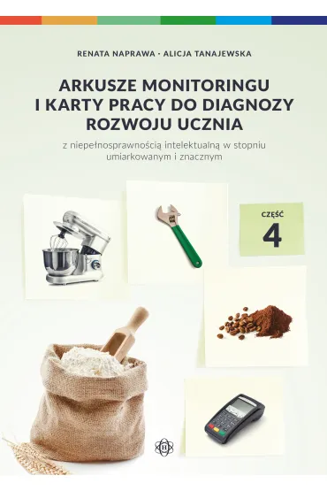 Arkusze monitoringu i karty pracy do diagnozy rozwoju ucznia z niepe�nosprawno�ci� intelektualn� w stopniu umiarkowanym i znacznym. Cz�� 4 - Alicja Tanajewska, Renata Naprawa
