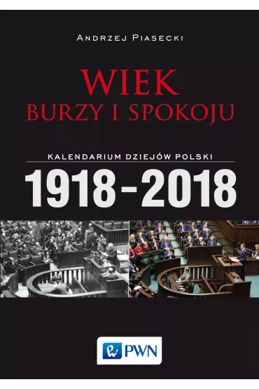 Wiek burzy i spokoju. Kalendarium dziej�w Polski 1918-2018 - Andrzej Piasecki