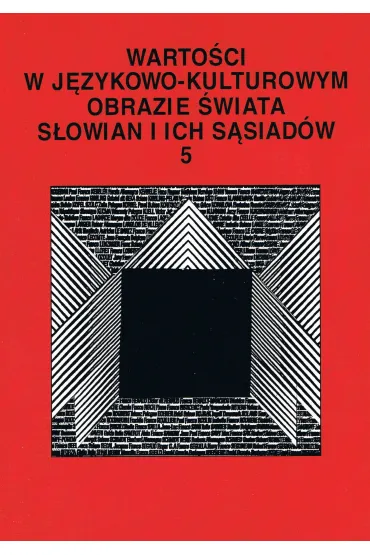 Warto�ci w j�zykowo- kulturowym obrazie �wiata S�owian i ich s�siad�w (tom 5) - Stanis�awa Niebrzegowska Bartmi�ska, Dorota  Pazio-Wlaz�owska