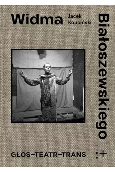 Widma Bia�oszewskiego. G�os - Teatr - Trans - Jacek Kopci�ski
