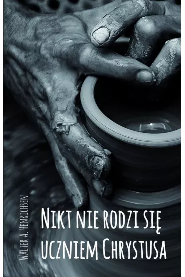 Nikt nie rodzi si� uczniem Chrystusa - Walter A Henrichsen