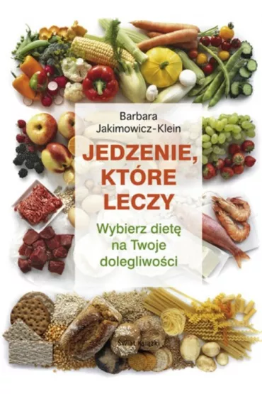 Jedzenie, kt�re leczy - Barbara Jakimowicz-Klein